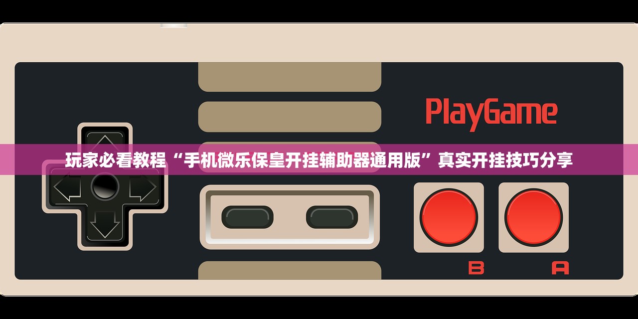 玩家必看教程“手机微乐保皇开挂辅助器通用版	”真实开挂技巧分享