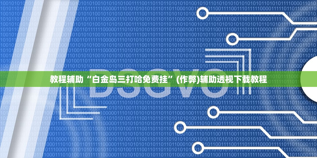 教程辅助“白金岛三打哈免费挂	”(作弊)辅助透视下载教程