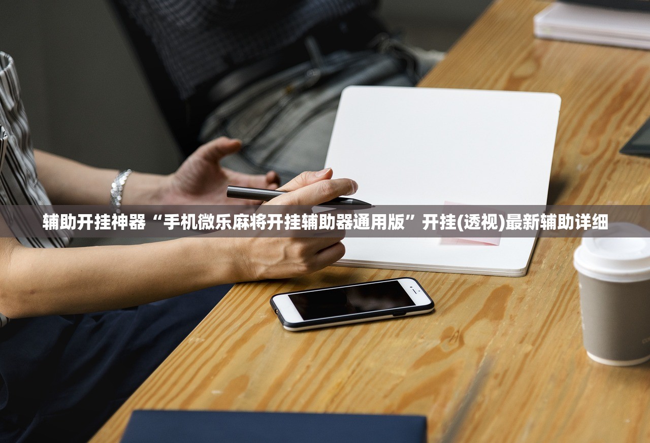 辅助开挂神器“手机微乐麻将开挂辅助器通用版”开挂(透视)最新辅助详细