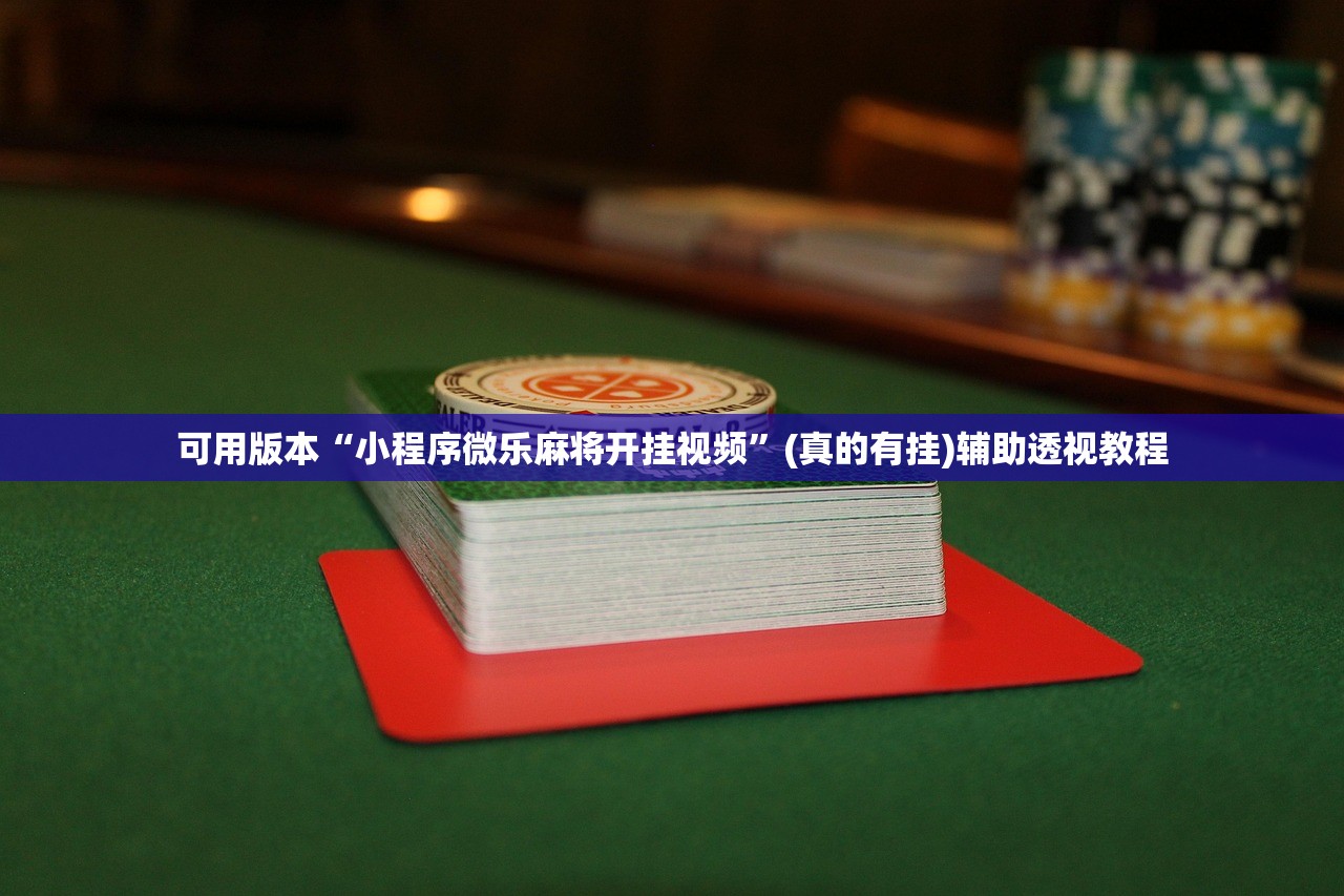 可用版本“小程序微乐麻将开挂视频	”(真的有挂)辅助透视教程