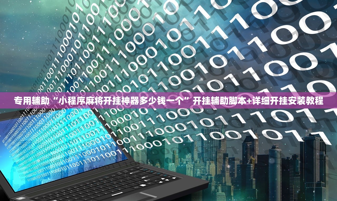专用辅助“小程序麻将开挂神器多少钱一个”开挂辅助脚本+详细开挂安装教程