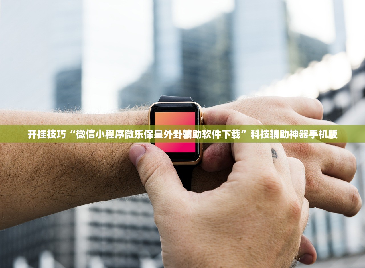 开挂技巧“微信小程序微乐保皇外卦辅助软件下载	”科技辅助神器手机版